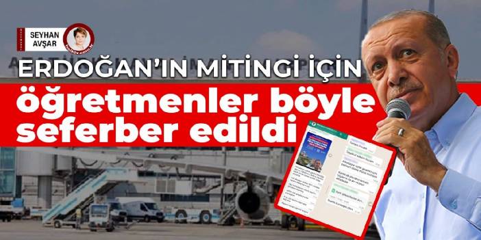 Erdoğan’ın mitingi için öğretmenler ve öğrenciler seferber edildi