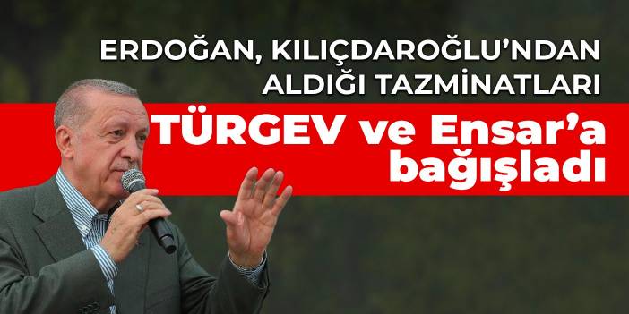 Erdoğan, Kılıçdaroğlu’ndan aldığı tazminatları TÜRGEV ve Ensar’a bağışladı