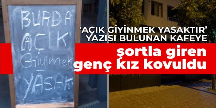 'Açık giyinmek yasaktır’ yazısı bulunan kafeye şortla giren genç kız kovuldu