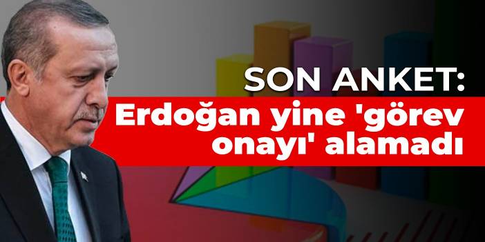 Son anket: Erdoğan yine 'görev onayı' alamadı