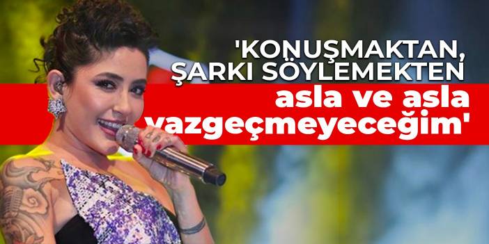 Melek Mosso İzmir'den mesaj verdi: Konuşmaktan, şarkı söylemekten asla ve asla vazgeçmeyeceğim