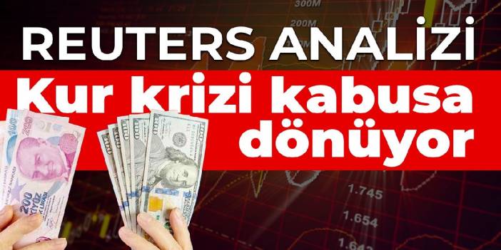 Reuters analizi: Kur krizi kabusa dönüyor