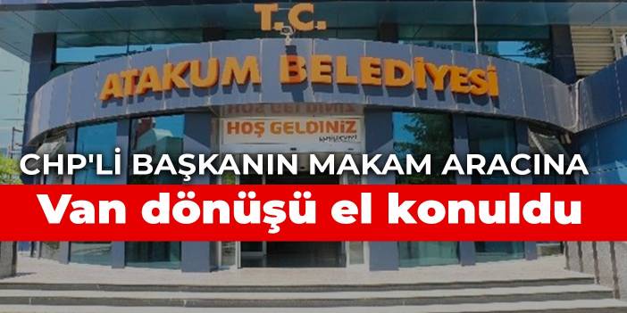 CHP'li başkanın makam aracına Van dönüşü el konuldu