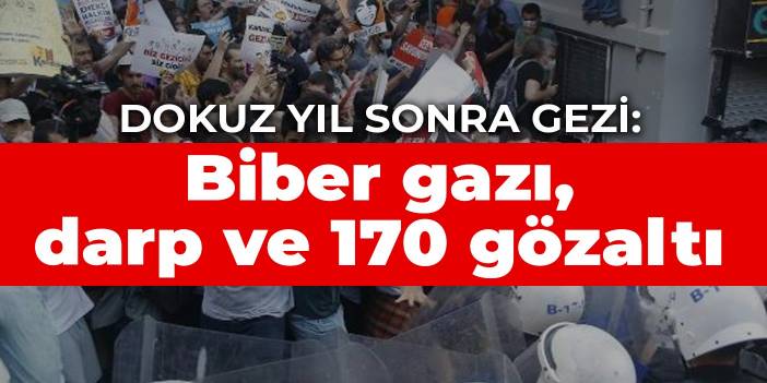 Dokuz yıl sonra Gezi: Biber gazı, darp ve 170 gözaltı