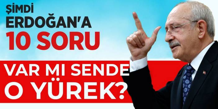 Kılıçdaroğlu'ndan Erdoğan'a 10 soru