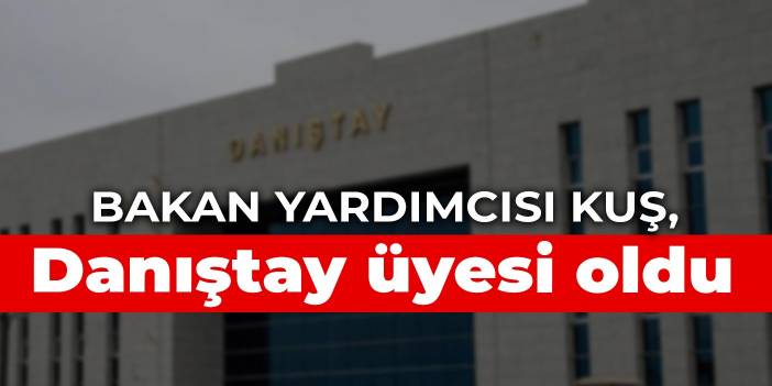 Bakan Yardımcısı Kuş, Danıştay üyesi oldu