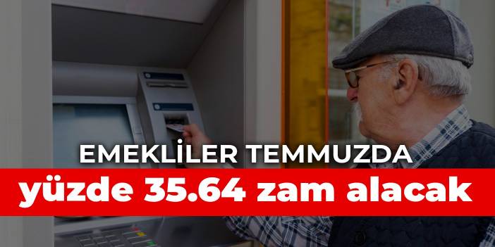 Emekliler temmuzda yüzde 35.64 zam alacak