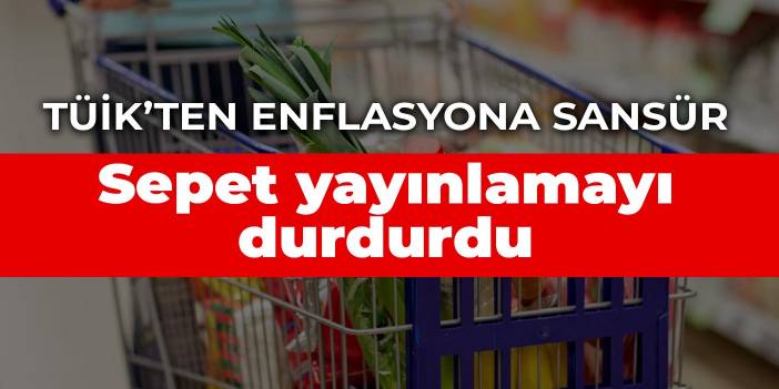 TÜİK'ten yüksek enflasyona sansür: Sepet yayınlamayı durdurdu