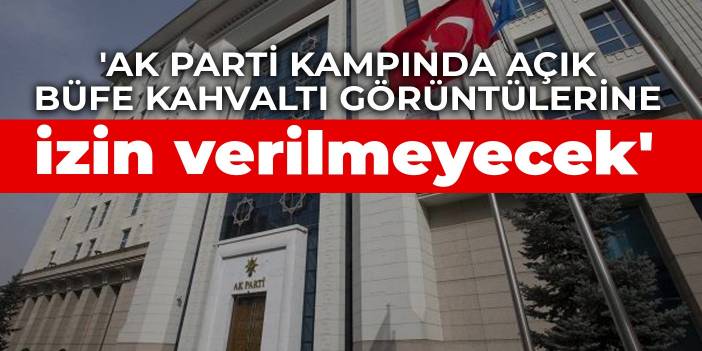 'AK Parti kampında açık büfe kahvaltı görüntülerine izin verilmeyecek'