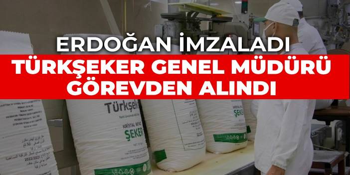 Türkiye Şeker Fabrikaları Başkanı görevden alındı