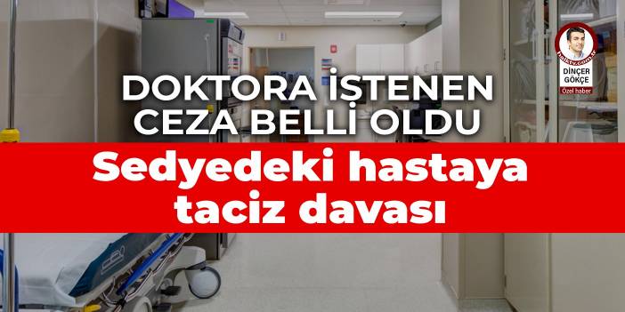 Sedyedeki hastaya taciz davası: Doktora istenen ceza belli oldu