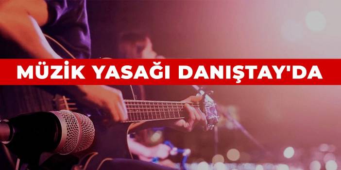 Müzik yasağı Danıştay'da