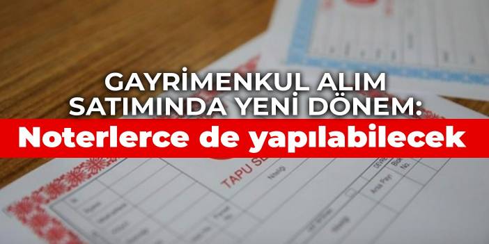 Gayrimenkul alım satımında yeni dönem: Noterlerce de yapılabilecek