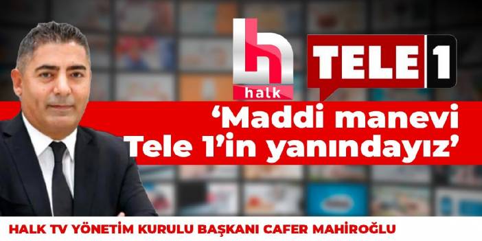 Halk TV Yönetim Kurulu Başkanı Cafer Mahiroğlu: Maddi manevi TELE 1’in yanındayız