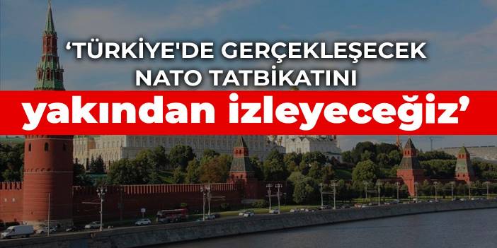 Kremlin: Türkiye'de gerçekleşecek NATO tatbikatını yakından izleyeceğiz