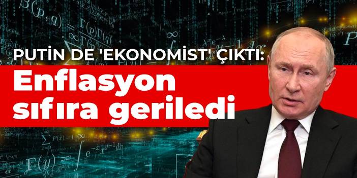 Putin de 'ekonomist' çıktı: Enflasyon sıfıra geriledi