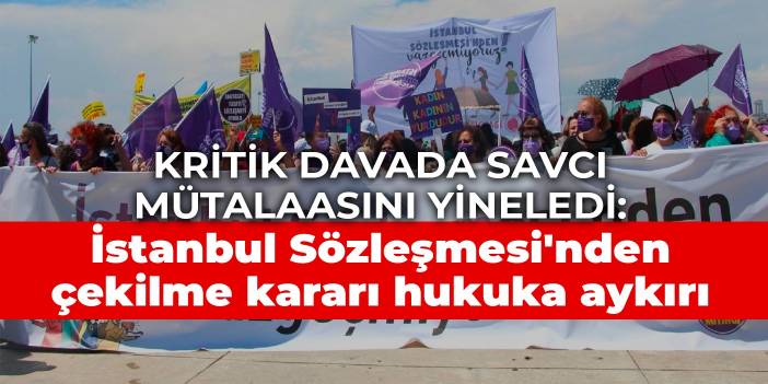 Danıştay Savcısı: İstanbul Sözleşmesi'nden çekilme kararı hukuka aykırı