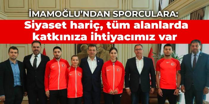 İmamoğlu’ndan sporculara: Siyaset hariç, tüm alanlarda katkınıza ihtiyacımız var