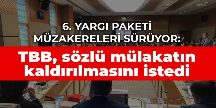 6. Yargı paketi müzakereleri sürüyor: TBB, sözlü mülakatın kaldırılmasını istedi