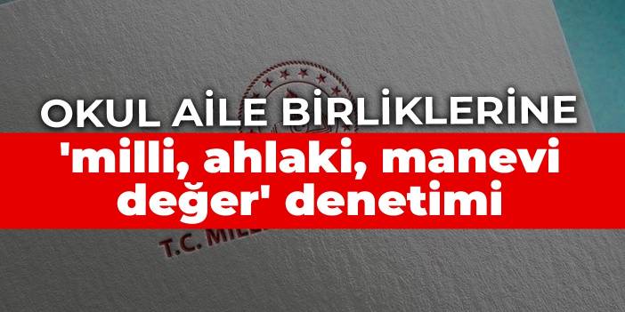 Okul aile birliklerine 'milli, ahlaki, manevi değer' denetimi