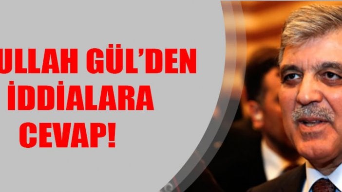 Abdullah Gül’den o iddialara cevap!