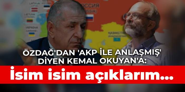 Özdağ'dan 'AKP ile anlaşmış' diyen Kemal Okuyan'a: İsim isim açıklarım...