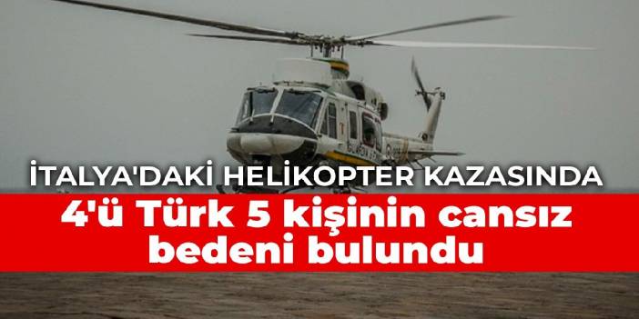 İtalya'daki helikopter kazasında 4'ü Türk 5 kişinin cansız bedeni bulundu