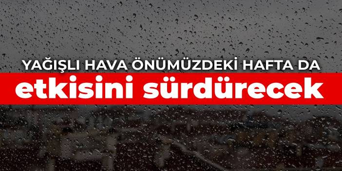 Yağışlı hava önümüzdeki hafta da etkisini sürdürecek