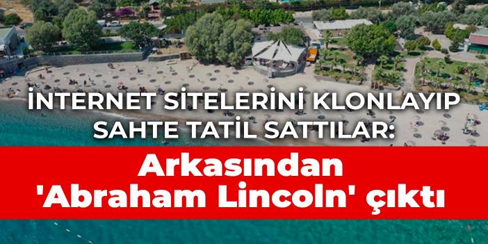 İnternet sitelerini klonlayıp sahte tatil sattılar: Arkasından 'Abraham Lincoln' çıktı