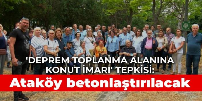 'Deprem toplanma alanına konut imarı' tepkisi: Ataköy betonlaştırılacak