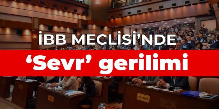 İBB Meclisi’nde ‘Sevr’ gerilimi