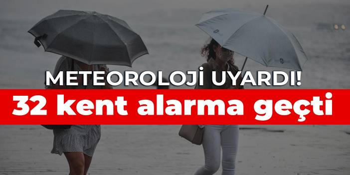 Meteoroloji uyardı! 32 kent alarma geçti