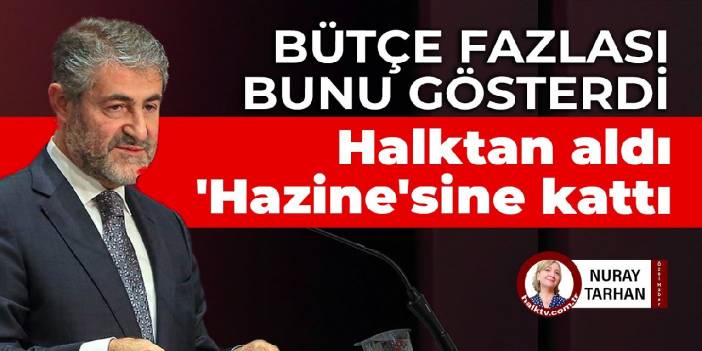 Bütçe fazlası bunu gösterdi: Halktan aldı, 'Hazine’sine kattı