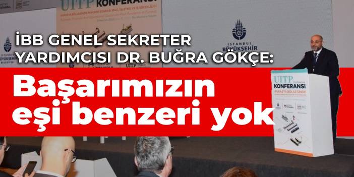 İBB Genel Sekreter Yardımcısı Dr. Buğra Gökçe: Başarımızın eşi benzeri yok