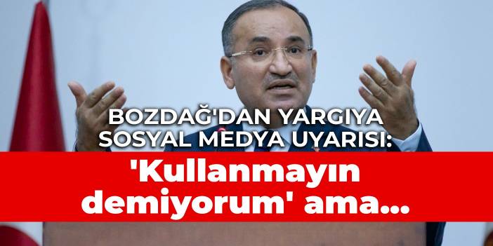 Bozdağ'dan yargıya sosyal medya uyarısı: 'Kullanmayın demiyorum' ama...