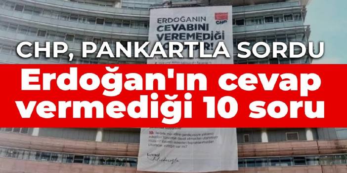 CHP, pankartla sordu: Erdoğan'ın cevap vermediği 10 soru