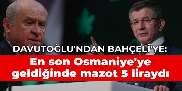 Davutoğlu'ndan Bahçeli'ye: En son Osmaniye'ye geldiğinde mazot 5 liraydı