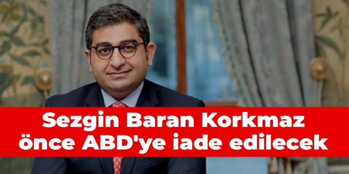 Sezgin Baran Korkmaz önce ABD'ye iade edilecek