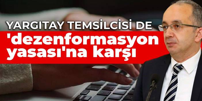 Yargıtay temsilcisi de 'dezenformasyon yasası'na karşı