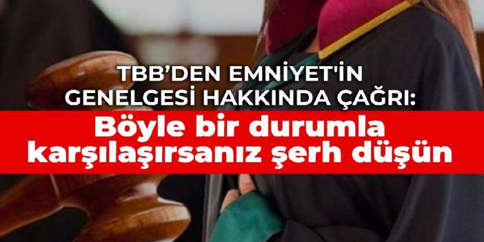 TBB’den Emniyet'in genelgesi hakkında çağrı: Böyle bir durumla karşılaşırsanız şerh düşün