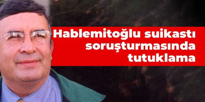 Hablemitoğlu suikastı soruşturmasında bir şüpheli tutuklandı