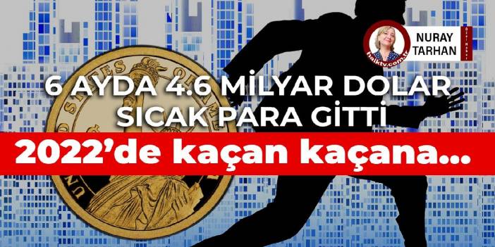 4.6 milyar dolar sıcak para gitti: 2022'de kaçan kaçana…