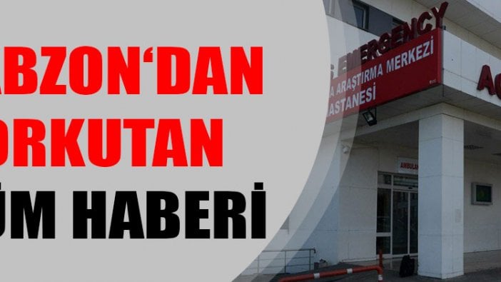 Trabzon‘dan korkutan ölüm haberi