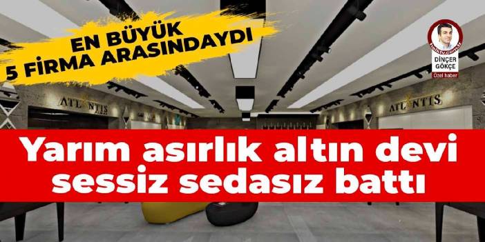 Yarım asırlık altın devi sessiz sedasız battı