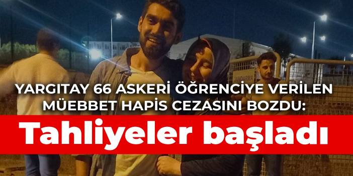 Yargıtay 66 askeri öğrenciye verilen müebbet hapis cezasını bozdu: Tahliyeler başladı