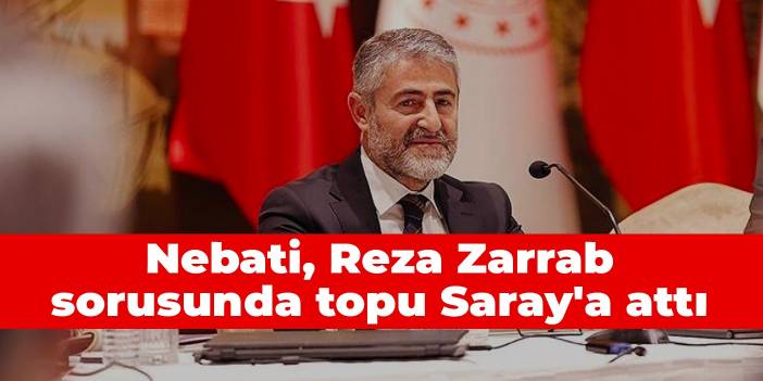 Nebati, Reza Zarrab sorusunda topu Saray'a attı