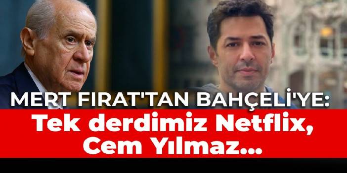 Mert Fırat'tan Bahçeli'ye: Tek derdimiz Netflix, Cem Yılmaz...