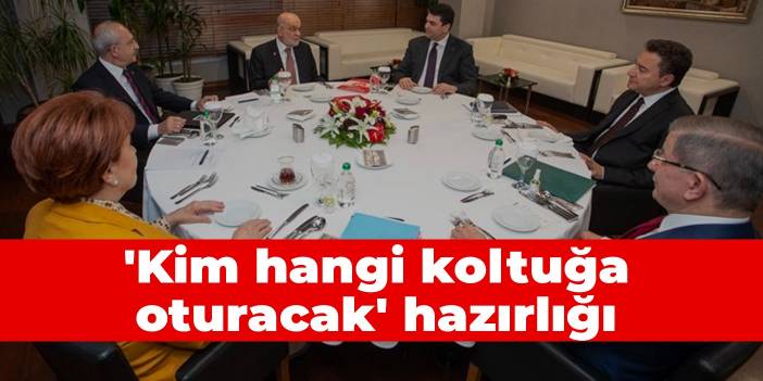 'Kim hangi koltuğa oturacak' hazırlığı