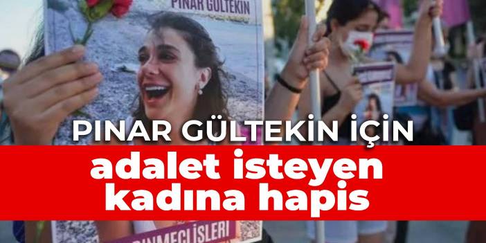 Pınar Gültekin için adalet isteyen kadına hapis