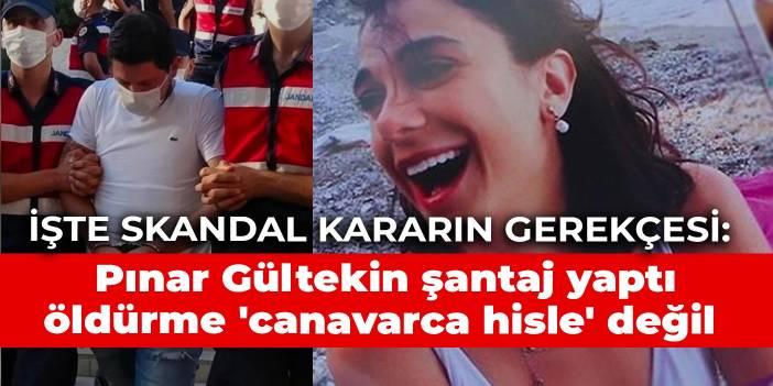 Mahkemenin gerekçeli kararı: Pınar Gültekin, Cemal Metin Avcı'ya şantaj yaptı; öldürme 'canavarca hisle' değildi